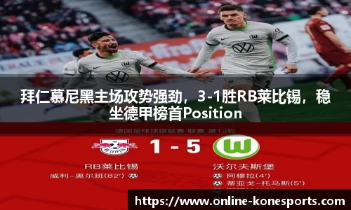 拜仁慕尼黑主场攻势强劲，3-1胜RB莱比锡，稳坐德甲榜首Position