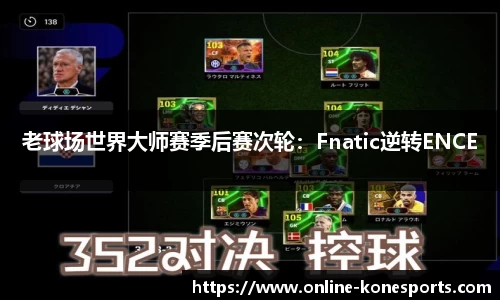 老球场世界大师赛季后赛次轮：Fnatic逆转ENCE
